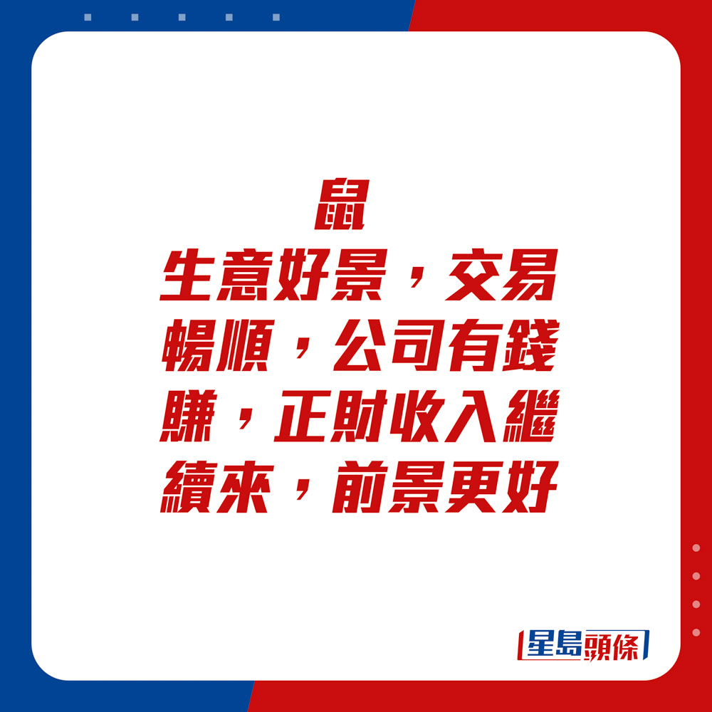 生肖運程 - 鼠：生意好景，交易暢順，公司有錢賺，正財收入繼續來，前景更好。