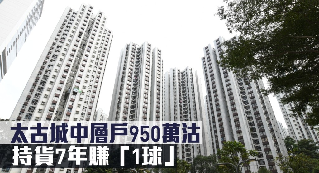 太古城中層戶950萬沽,持貨7年賺「1球」。
