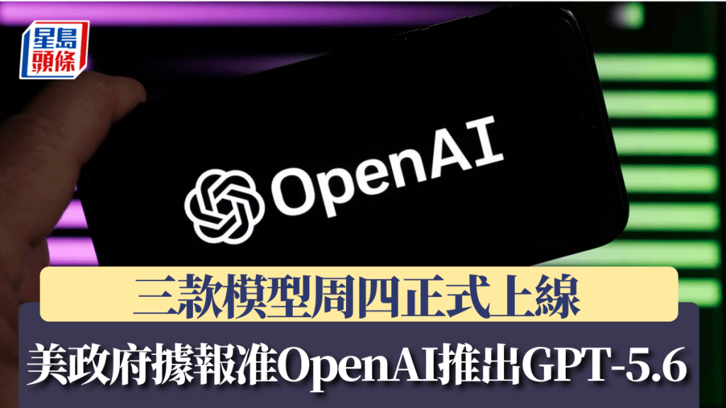 美政府據報准OpenAI推出GPT-5.6 三款模型周四正式上線