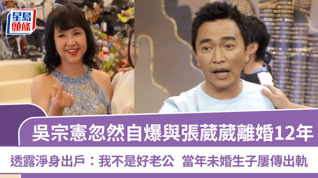吳宗憲忽然自爆與張葳葳離婚12年  透露淨身出戶：我不是好老公  當年未婚生子屢傳出軌