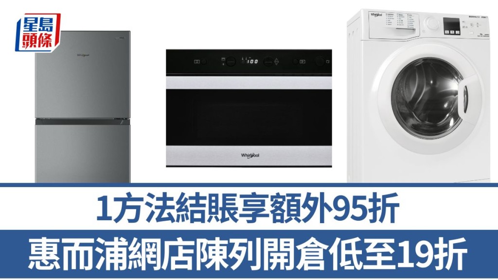 惠而浦網店開倉優惠低至19折!必搶雙門雪櫃$1299/洗衣機$1199 1方法結賬再有額外95折