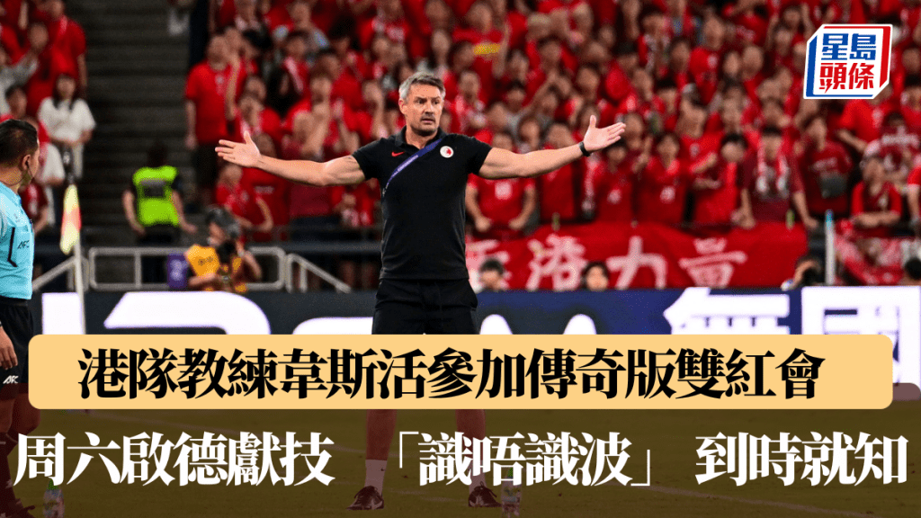港隊教練韋斯活參加傳奇版雙紅會,周六啟德獻技。星島圖片
