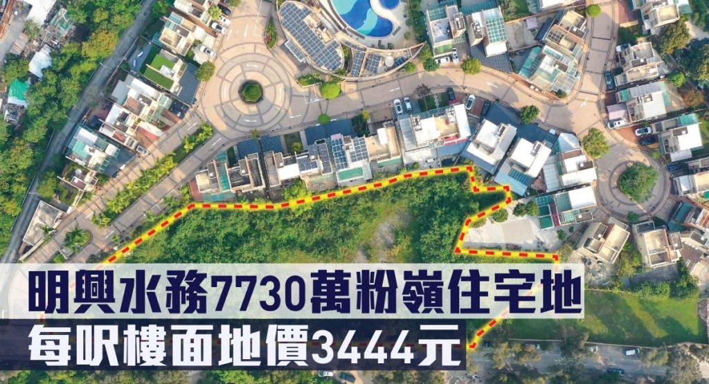 明興水務7730萬粉嶺住宅地,每呎樓面地價3444元。