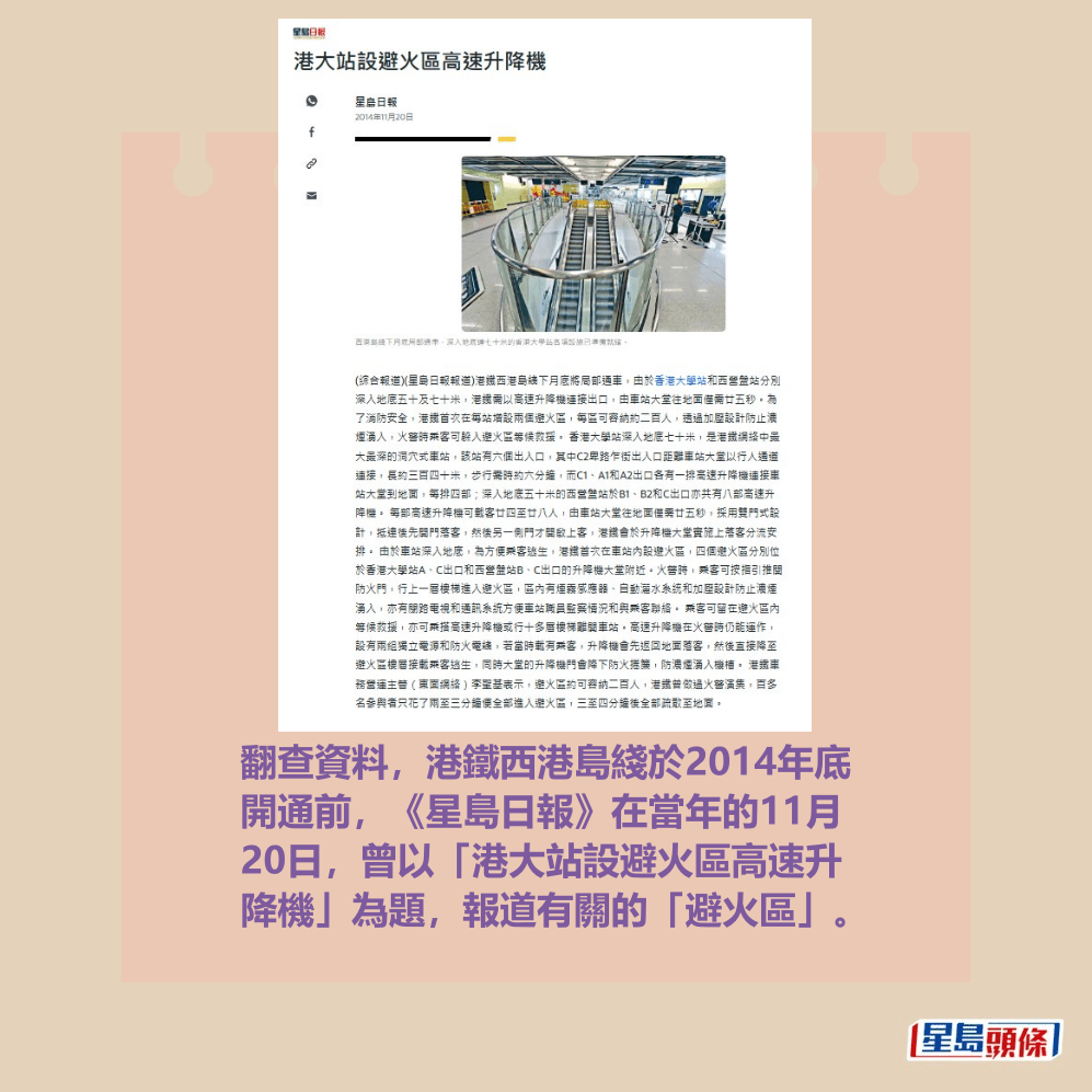 翻查資料,港鐵西港島綫於2014年底 開通前,《星島日報》在當年的11月 20日,曾以「港大站設避火區高速升 降機」為題,報道有關的「避火區」。網上截圖 翻查資料,港鐵西港島綫於2014年底 開通前,《星島日報》在當年的11月 20日,曾以「港大站設避火區高速升 降機」為題,報道有關的「避火區」。網上截圖