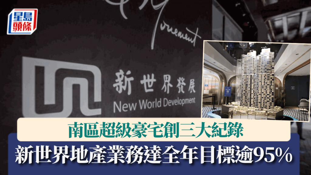 新世界地產業務達全年目標逾95% 南區超級豪宅創三大紀錄