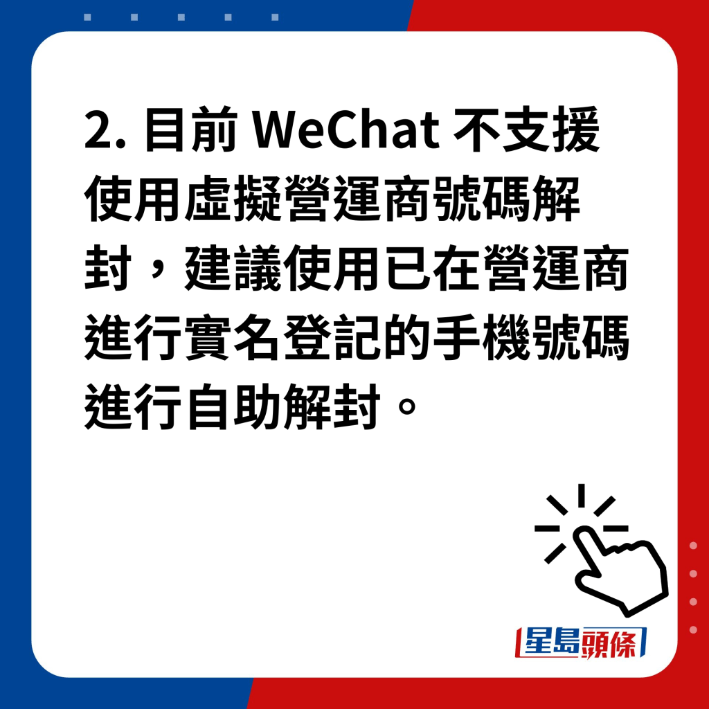 微信帳戶被封｜ 自助解封失敗 可嘗試以下方法 2. 目前 WeChat 不支援使用虛擬營運商號碼解封，建議使用已在營運商進行實名登記的手機號碼進行自助解封。