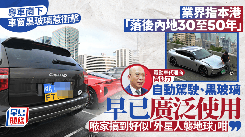 粵車南下—車窗黑玻璃惹衝擊 電動車代理指內地早已普及:如同「外星襲地球」 本港文明落後至少30年