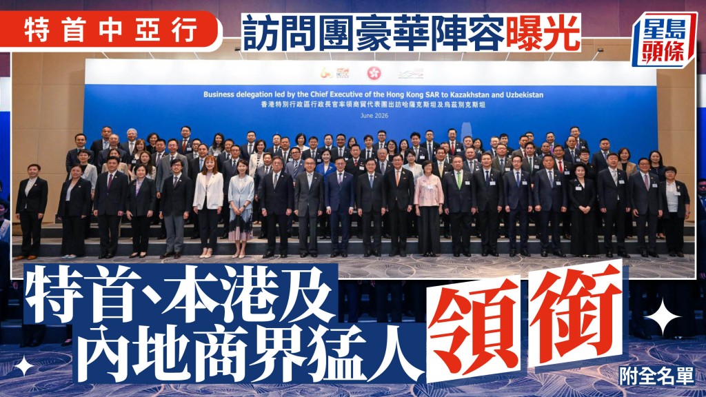 特首中亞行︱訪問團豪華陣容曝光 特首、本港及內地商界猛人領銜（附全名單）