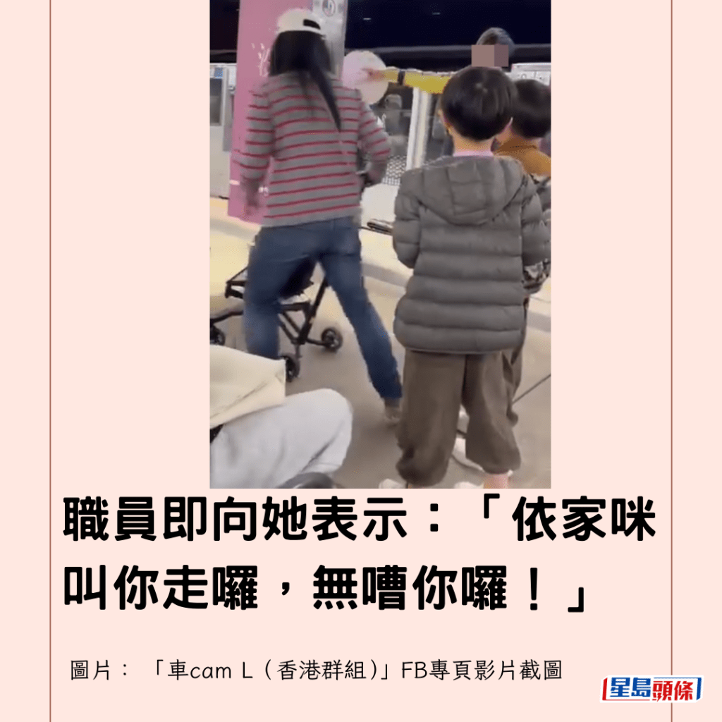  職員即向她表示：「依家咪叫你走囉，無嘈你囉！」