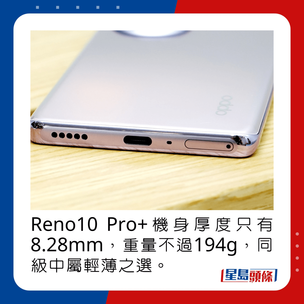 Reno10 Pro+機身厚度只有8.28mm，重量不過194g，同級中屬輕薄之選。