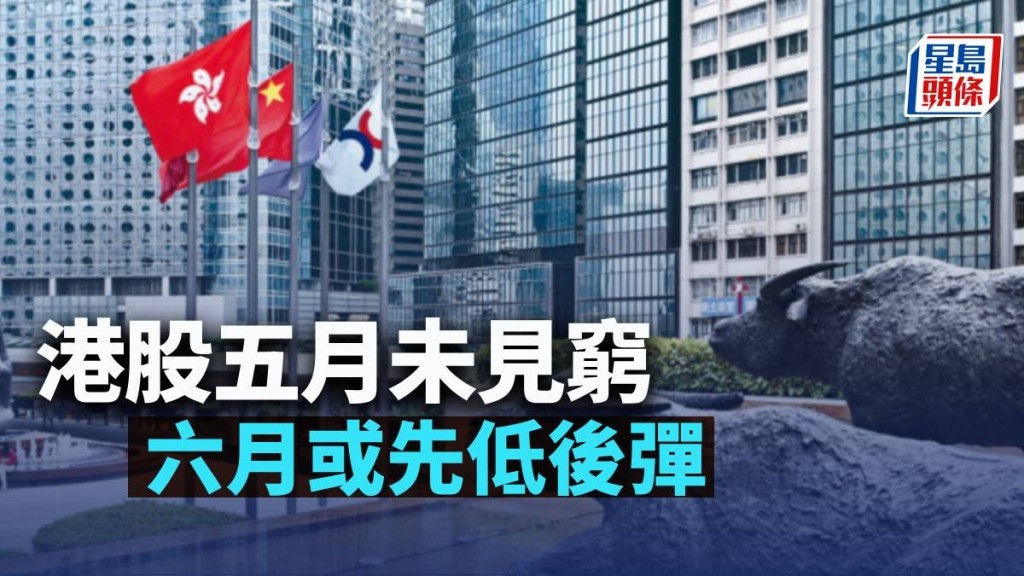 港股五月未見窮 六月或先低後彈|古天后