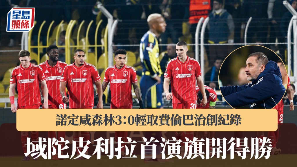 歐霸｜皮利拉首演旗開得勝 諾定咸森林3：0輕取費倫巴治創紀錄。法新社