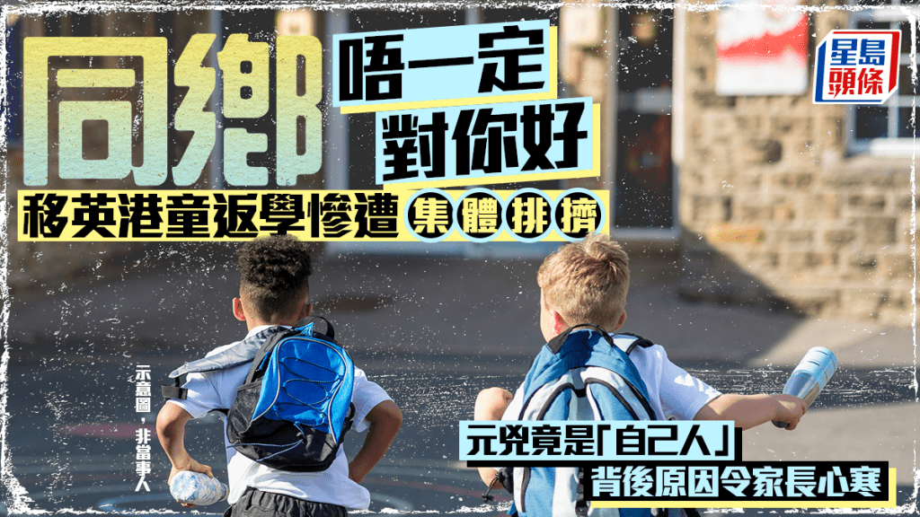 同鄉唔一定對你好 移英港童返學慘遭排擠 元兇竟是「自己人」 背後原因令家長心寒｜Juicy叮
