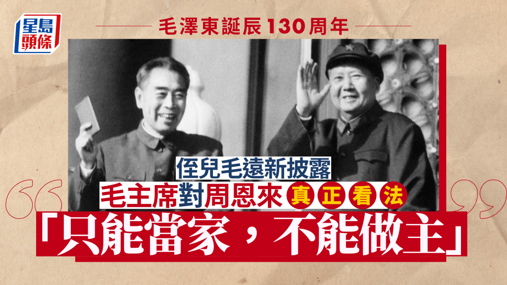 毛澤東誕辰130週年│侄兒毛遠新披露毛澤東對周恩來的真正看法 「只能當家,不能做主」