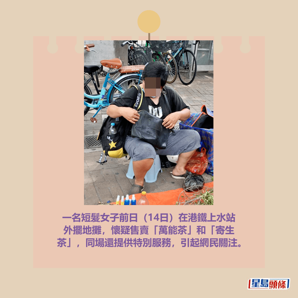 一名短髮女子前日(14日)在港鐵上水站 外擺地攤,懷疑售賣「萬能茶」和「寄生 茶」,同場還提供特別服務,引起網民關注。網上截圖 一名短髮女子前日(14日)在港鐵上水站 外擺地攤,懷疑售賣「萬能茶」和「寄生 茶」,同場還提供特別服務,引起網民關注。網上截圖