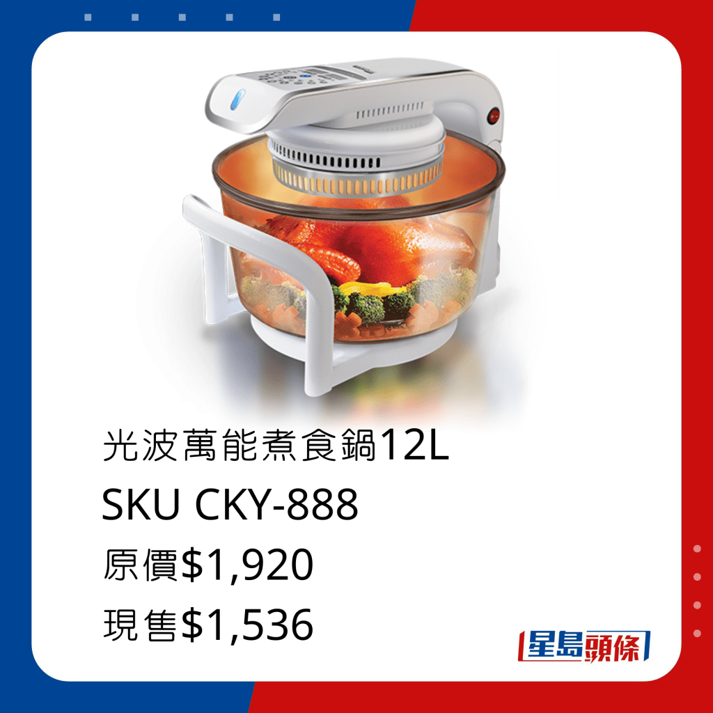 光波万能煮食锅12L SKU CKY-888/原价$1,920、现售$1,536，新增缓冲及防倾倒装置，操作安全可靠。