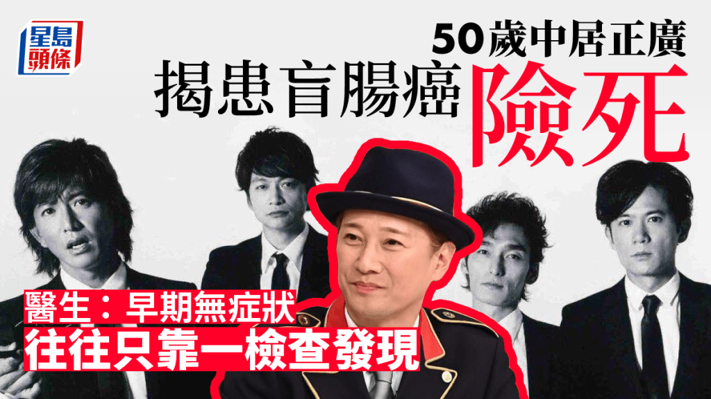 中居正廣｜傳患盲腸癌致死率達50％ 醫生：早期無症狀 常靠一檢查發現