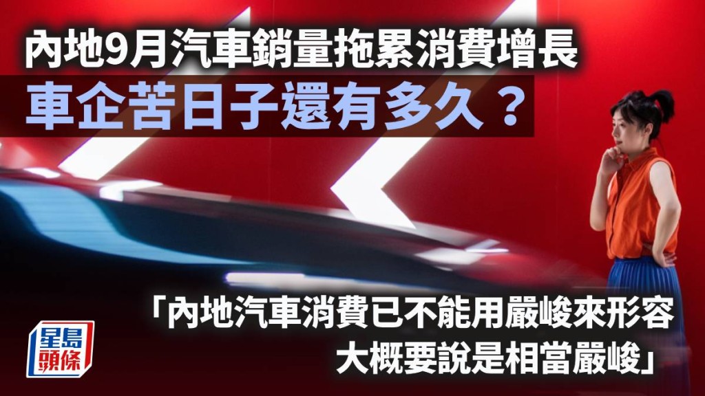 内地9月汽车销量拖累消费增长 车企苦日子还有多久？｜刘言