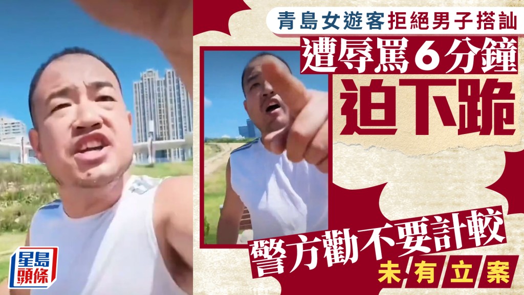 女遊客拒男搭訕遭追罵6分鐘迫下跪  青島警稱不要計較未立案捱轟︱有片