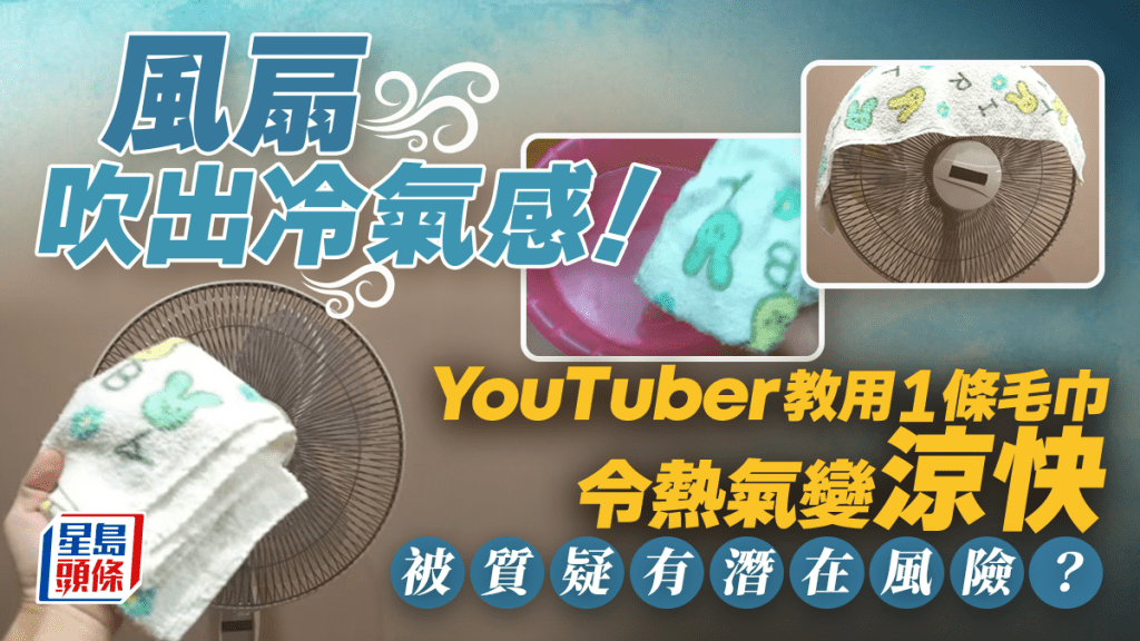 風扇吹出冷氣感？台灣YouTuber教用1條毛巾令熱氣變涼快 網民質疑有潛在風險籲勿亂試？