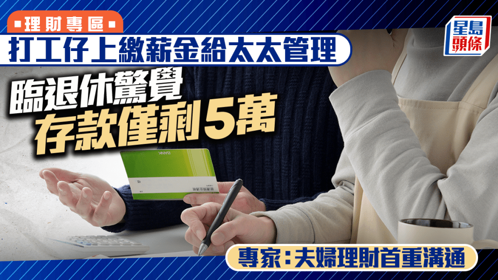 打工仔上繳薪金給太太管理 臨退休驚覺存款僅剩5萬 專家：夫婦理財首重溝通