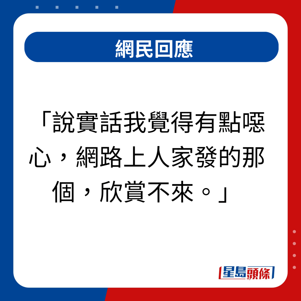 網民回應｜說實話我覺得有點噁心，網路上人家發的那個，欣賞不來  