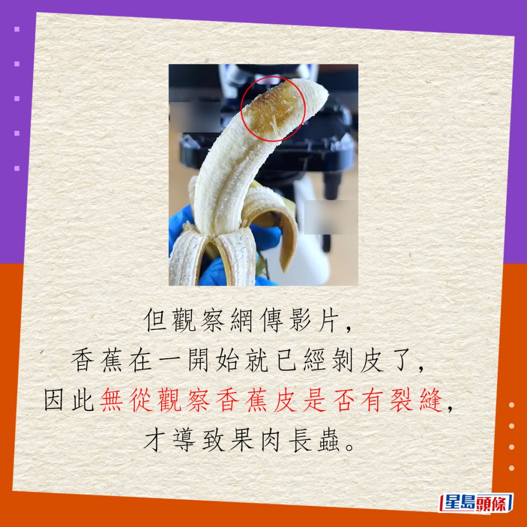 但觀察網傳影片，香蕉在一開始就已經剝皮了，因此無從觀察香蕉皮是否有裂縫，才導致果肉長蟲。