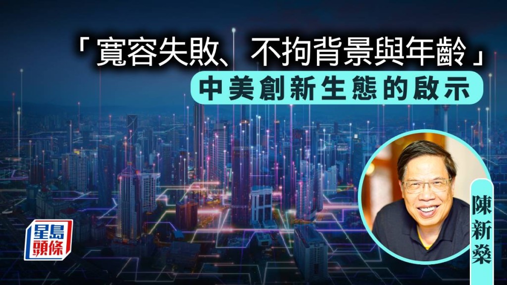 「寬容失敗、不拘背景與年齡」:中美創新生態的啟示|陳新燊