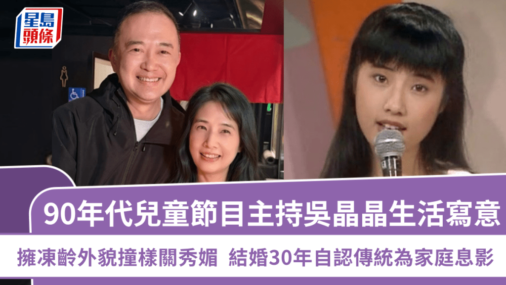 90年代兒童節目主持吳晶晶生活寫意 擁凍齡外貌撞樣關秀媚 結婚30年自認傳統為家庭息影