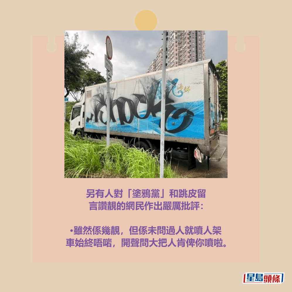 另有人對「塗鴉黨」和跳皮留 言讚靚的網民作出嚴厲批評: •雖然係幾靚,但係未問過人就噴人架 車始終唔啱,開聲問大把人肯俾你噴啦。fb「大埔 TAI PO」截圖 另有人對「塗鴉黨」和跳皮留 言讚靚的網民作出嚴厲批評: •雖然係幾靚,但係未問過人就噴人架 車始終唔啱,開聲問大把人肯俾你噴啦。fb「大埔 TAI PO」截圖