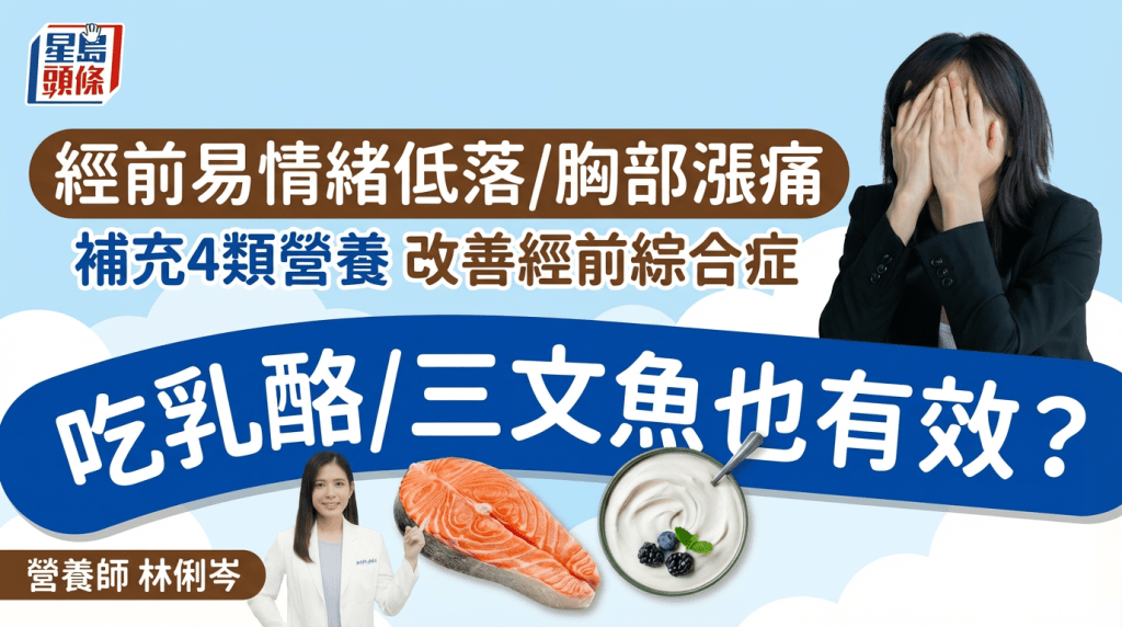 經前易情緒低落/胸部漲痛 營養師教補充4類營養改善經前綜合症 吃乳酪/三文魚也有效？