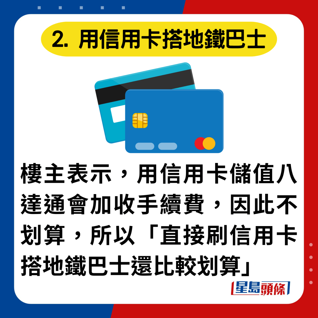 2. 用信用卡搭地鐵巴士：樓主表示，用信用卡儲值八達通會加收手續費，因此不划算，所以「直接刷信用卡搭地鐵巴士還比較划算」