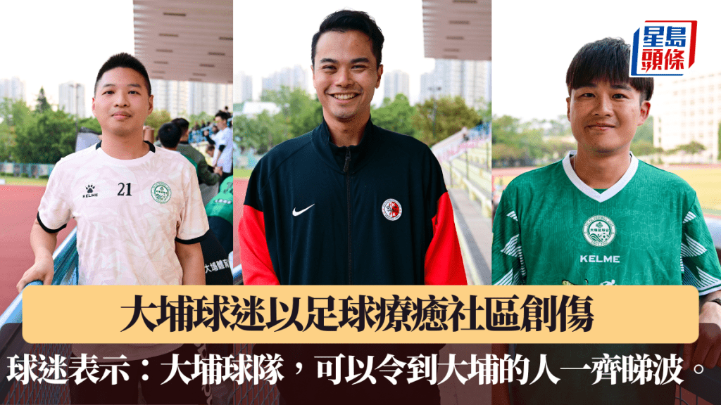 大埔球迷以足球療癒社區創傷 球迷表示：大埔球隊，可以令到大埔的人一齊睇波。