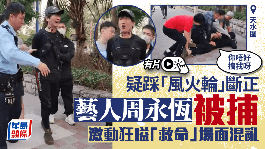 藝人周永恆天水圍疑踩「風火輪」斷正 被捕時激動嗌救命場面混亂｜有片