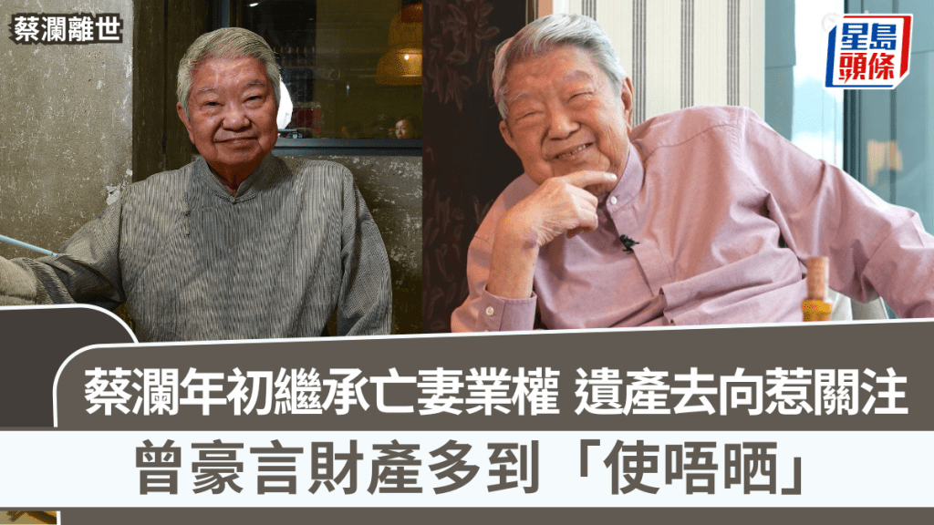 蔡瀾離世｜蔡瀾遺產去向惹關注 年初繼承亡妻業權 曾豪言財產多到「使唔晒」