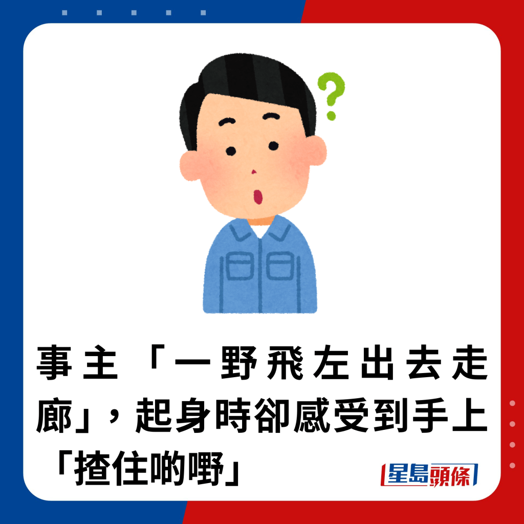 事主「一野飛左出去走廊」，起身時卻感受到手上「揸住啲嘢」