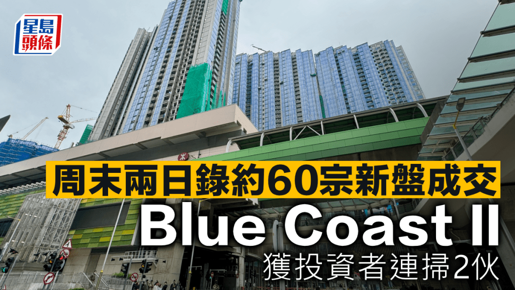 周末兩日錄約60宗新盤成交 Blue Coast II獲投資者連掃2伙