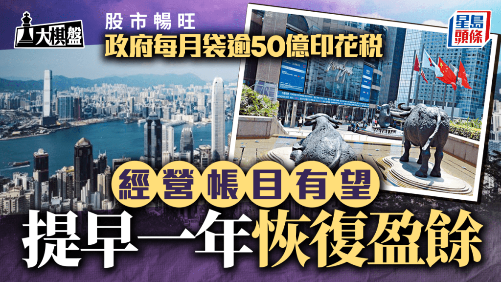 大棋盤︱股市暢旺 政府月收逾50億印花稅 政府經營帳目有望提早恢復盈餘