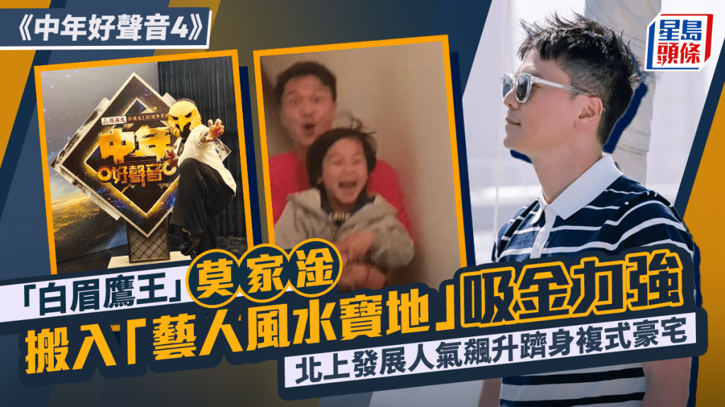 中年好聲音4丨「白眉鷹王」莫家淦搬入「藝人風水寶地」吸金力強  北上發展人氣飆升躋身複式豪宅