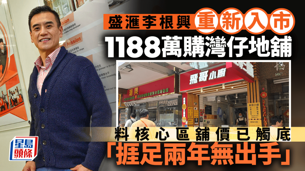 盛汇李根兴斥1188万购湾仔地舖 料核心区舖价已触底「挨足两年无出手」