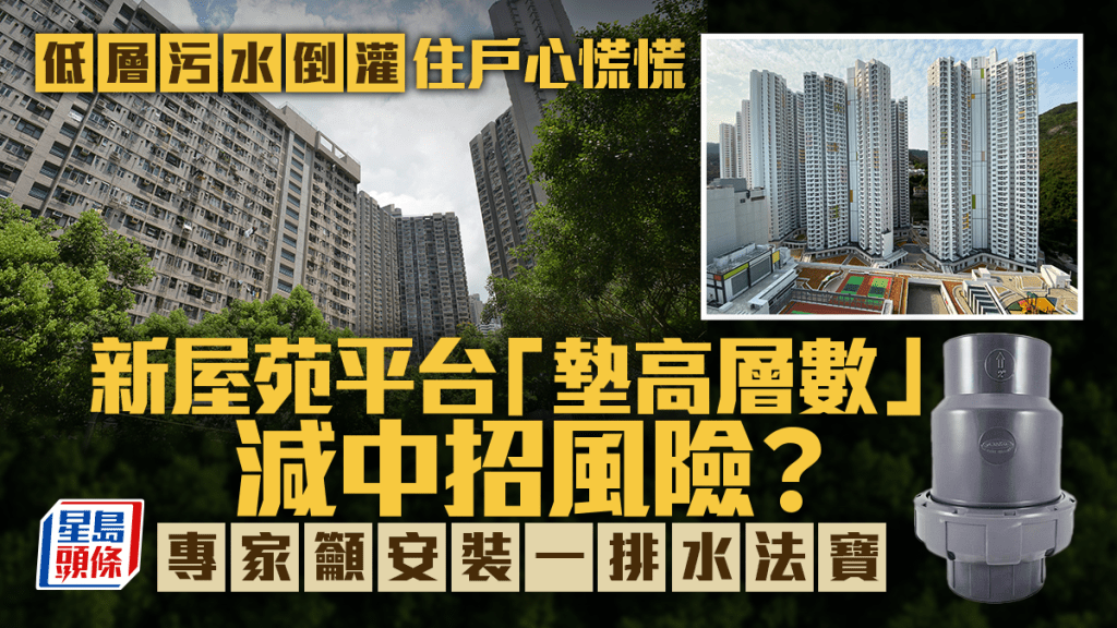 低層污水倒灌住戶心慌慌 新屋苑平台「墊高層數」減中招風險？專家籲安裝一排水法寶