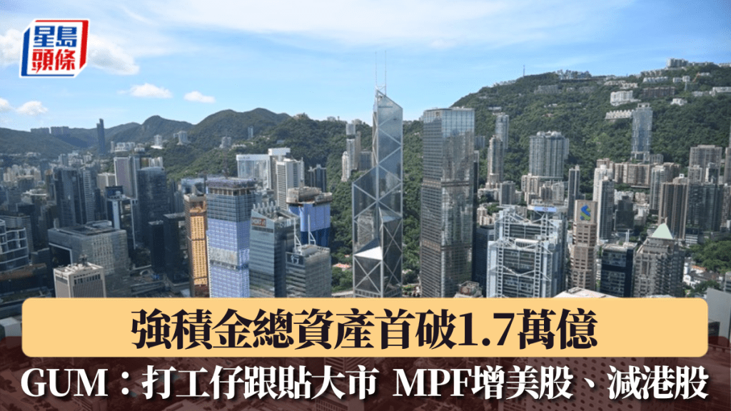 積金總資產首破1.7萬億 GUM：打工仔跟貼大市 MPF增美股、減港股