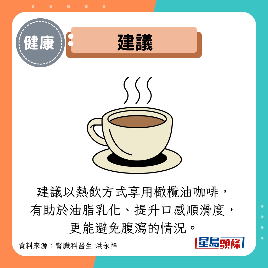 建議:建議以熱飲方式享用橄欖油咖啡, 有助於油脂乳化、提升口感順滑度, 更能避免腹瀉的情況。