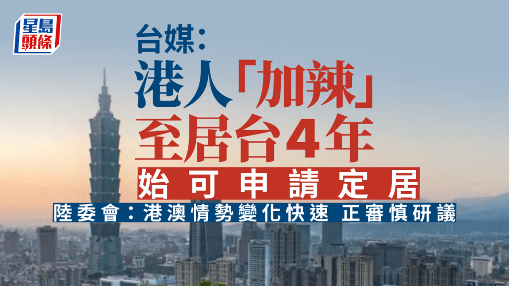 有傳移台港人被「加辣」至4年始可申請定居。