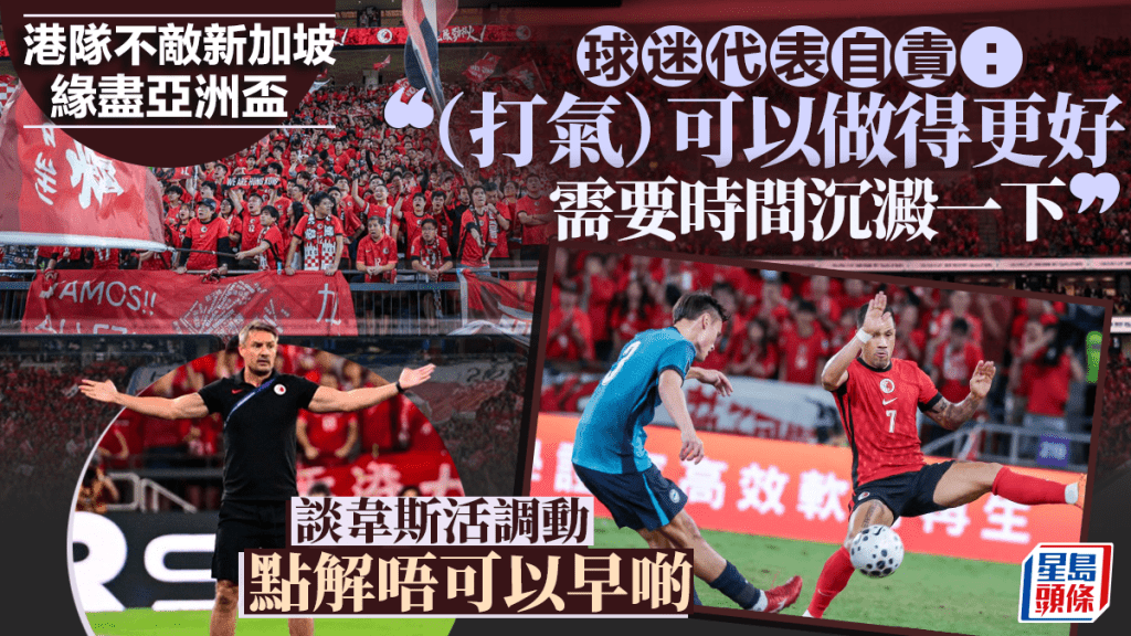 港队不敌新加坡 球迷代表自责：打气可以再做好些 以七字概括教练韦斯活调动