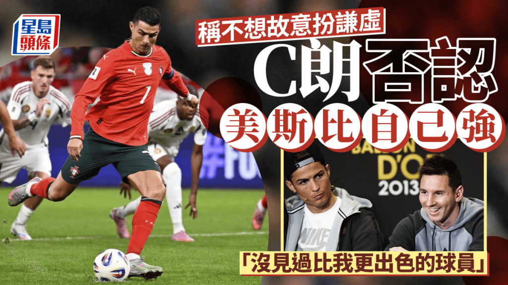 C朗拿度訪問｜C朗拿度不認同自己比美斯差 看不到有球員比自己更出色