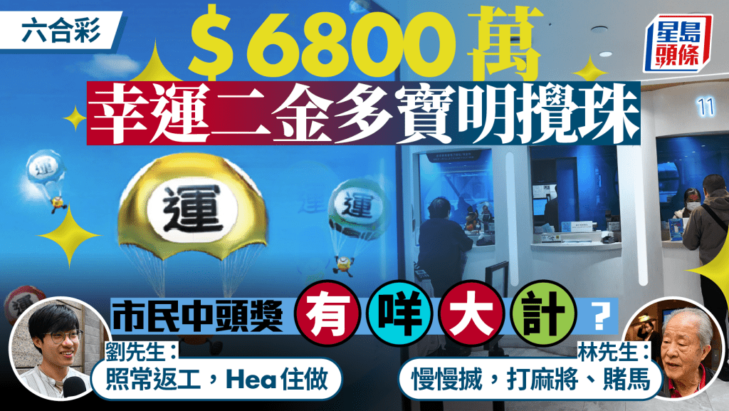 六合彩︱6800萬「幸運二金多寶」明攪珠 市民盼中頭獎後「Hea」住返工