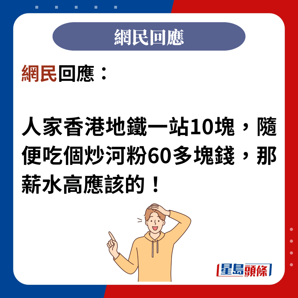 网民回应：  人家香港地铁一站10块，随便吃个炒河粉60多块钱，那薪水高应该的！