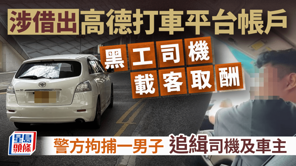 高德網約車黑工︱警拘一男涉借帳戶予黑工載客取酬 另緝詐騙集團骨幹、司機及車主3人