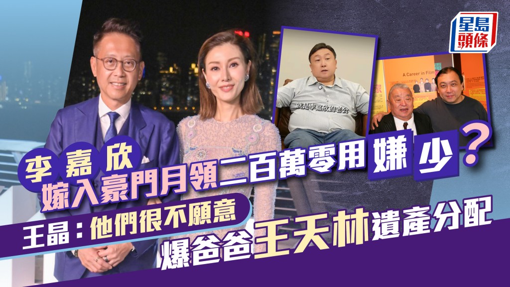 李嘉欣嫁入豪門月領二百萬零用嫌少？王晶：他們很不願意 爆爸爸王天林遺產分配
